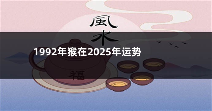 1992年猴在2025年运势