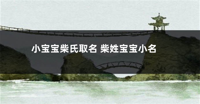 小宝宝柴氏取名 柴姓宝宝小名