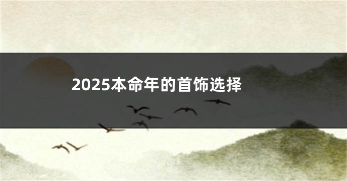 2025本命年的首饰选择