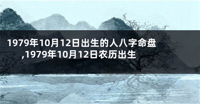 1979年10月12日出生的人八字命盘,1979年10月12日农历出生