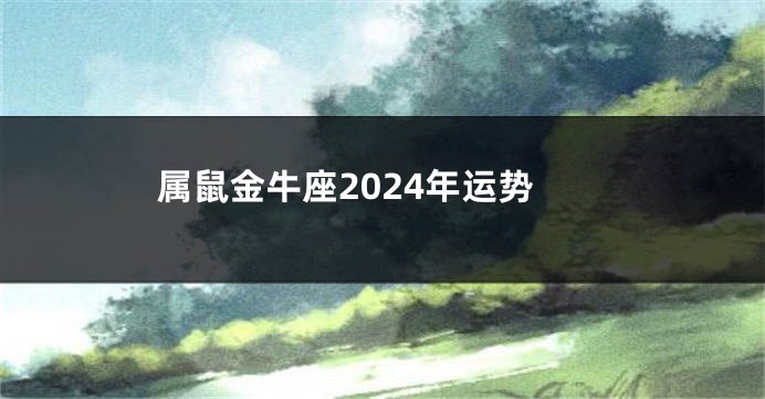 属鼠金牛座2024年运势