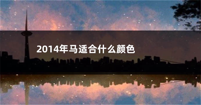 2014年马适合什么颜色 