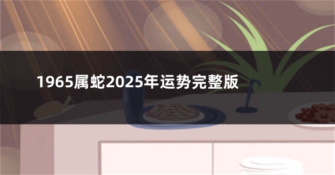 1965属蛇2025年运势完整版
