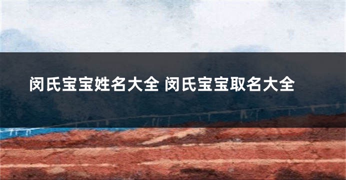 闵氏宝宝姓名大全 闵氏宝宝取名大全