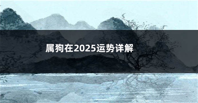 属狗在2025运势详解