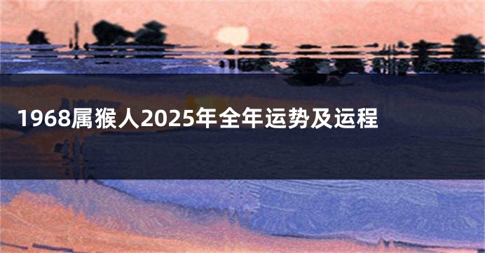 1968属猴人2025年全年运势及运程
