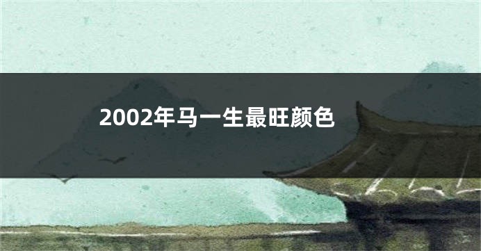 2002年马一生最旺颜色