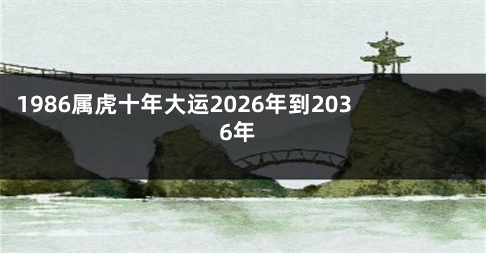 1986属虎十年大运2026年到2036年