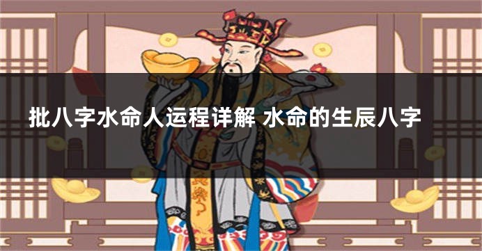 批八字水命人运程详解 水命的生辰八字