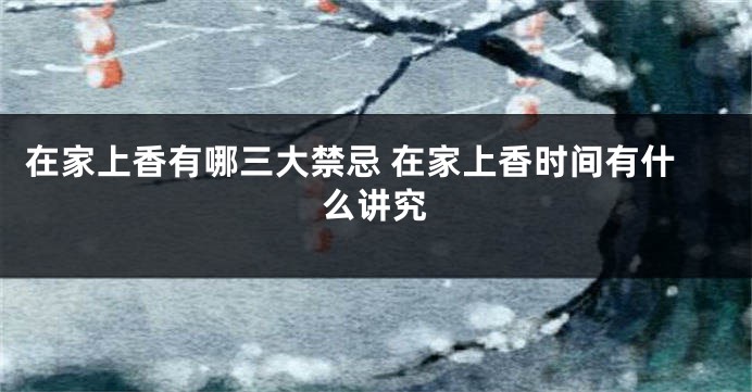 在家上香有哪三大禁忌 在家上香时间有什么讲究