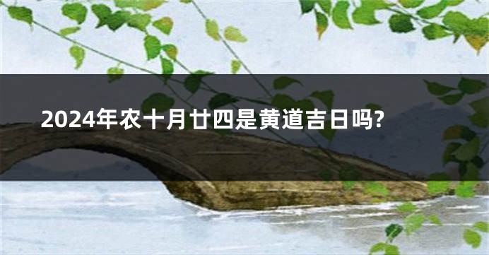 2024年农十月廿四是黄道吉日吗?