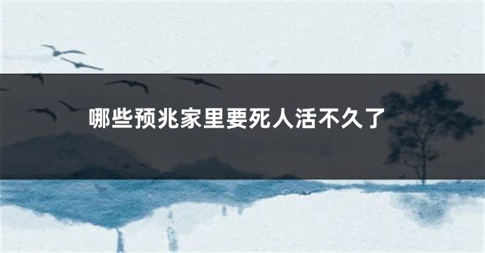 哪些预兆家里要死人活不久了
