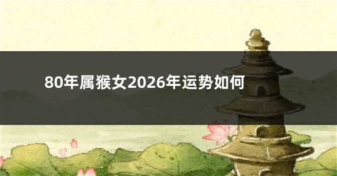 80年属猴女2026年运势如何