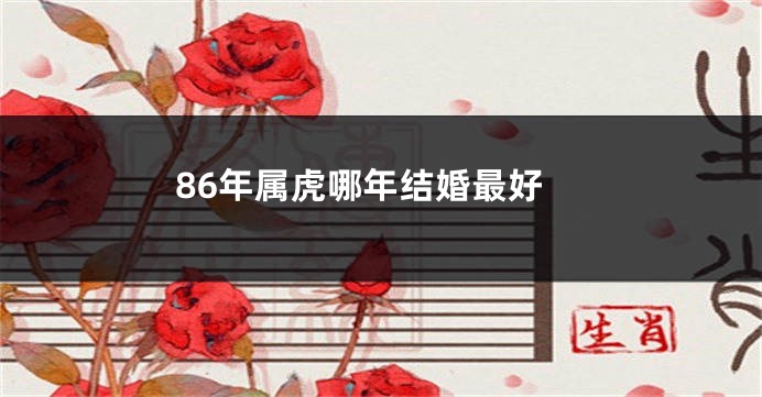 86年属虎哪年结婚最好