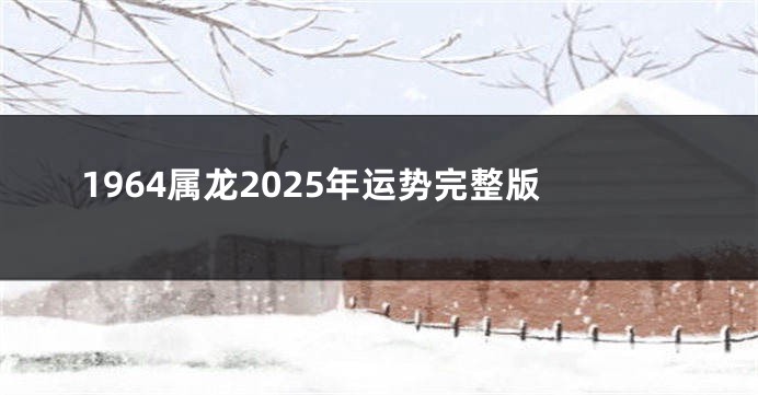 1964属龙2025年运势完整版