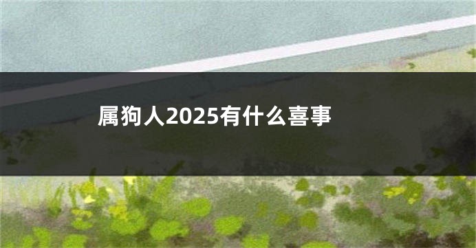 属狗人2025有什么喜事