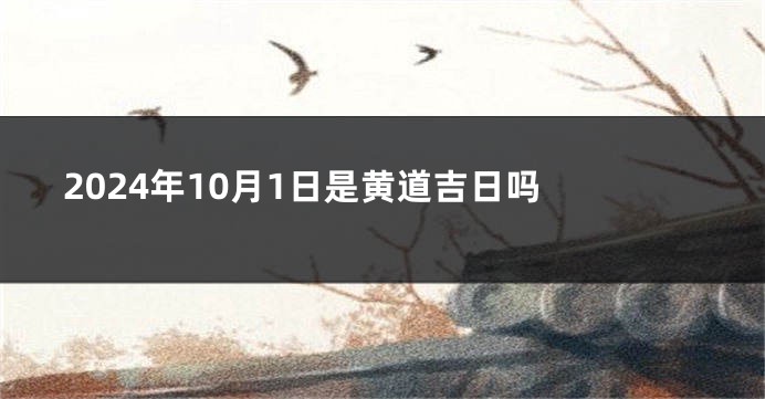 2024年10月1日是黄道吉日吗 
