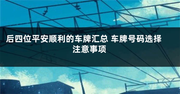 后四位平安顺利的车牌汇总 车牌号码选择注意事项