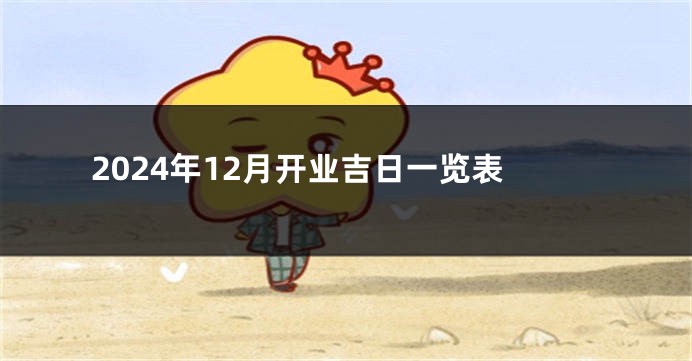 2024年12月开业吉日一览表