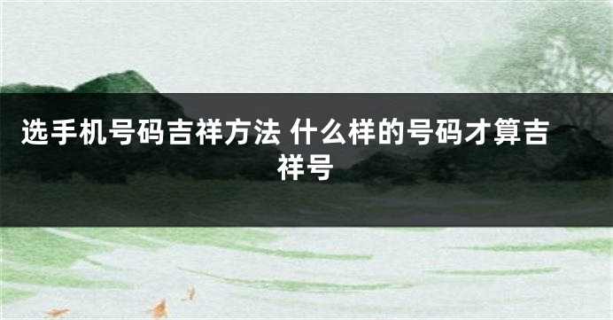 选手机号码吉祥方法 什么样的号码才算吉祥号