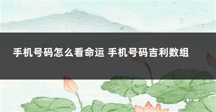 手机号码怎么看命运 手机号码吉利数组