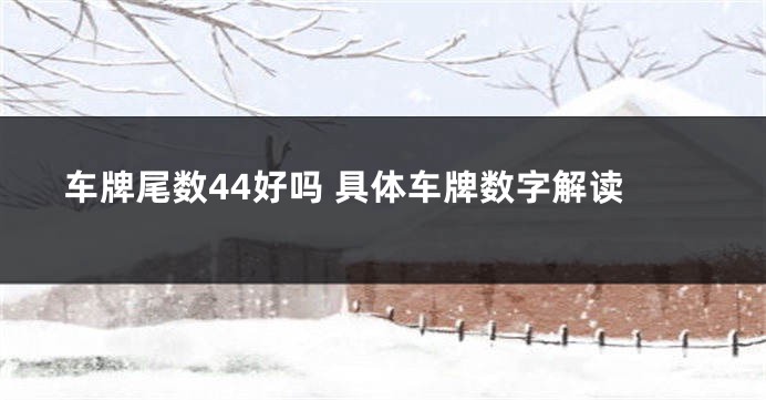 车牌尾数44好吗 具体车牌数字解读
