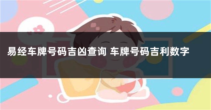 易经车牌号码吉凶查询 车牌号码吉利数字