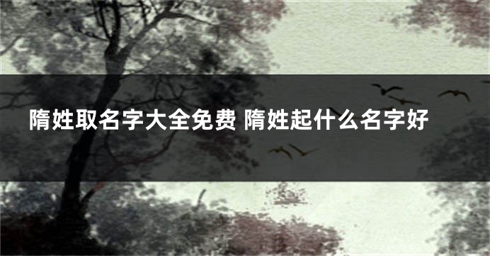 隋姓取名字大全免费 隋姓起什么名字好
