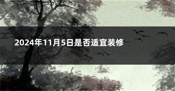 2024年11月5日是否适宜装修 