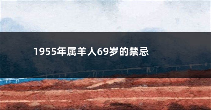 1955年属羊人69岁的禁忌
