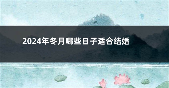 2024年冬月哪些日子适合结婚