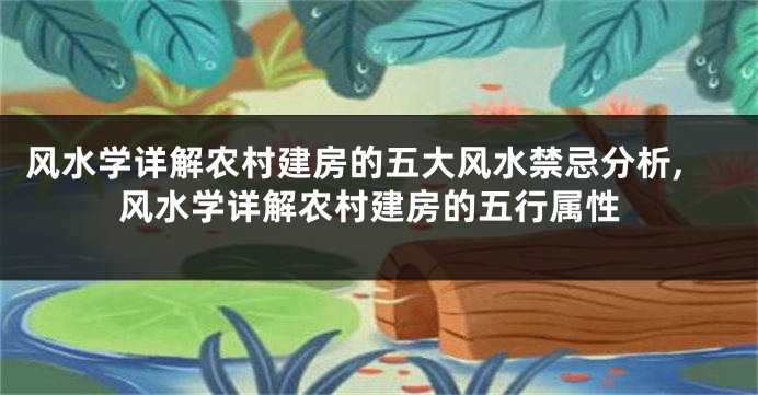 风水学详解农村建房的五大风水禁忌分析,风水学详解农村建房的五行属性