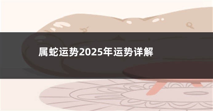 属蛇运势2025年运势详解