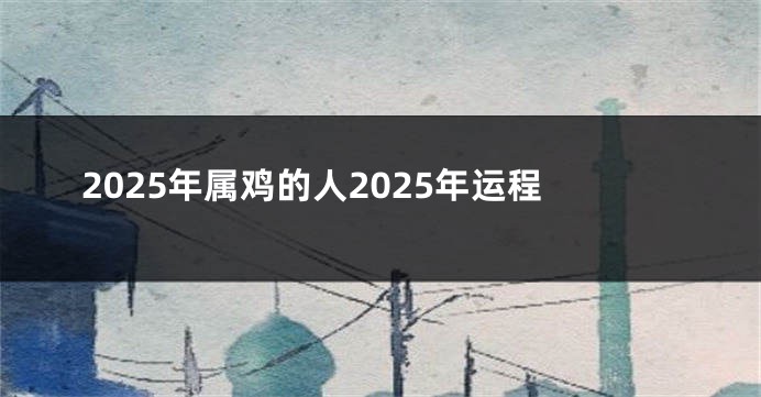 2025年属鸡的人2025年运程