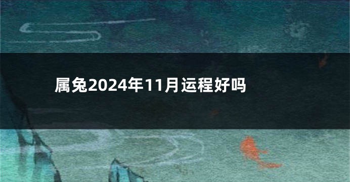 属兔2024年11月运程好吗