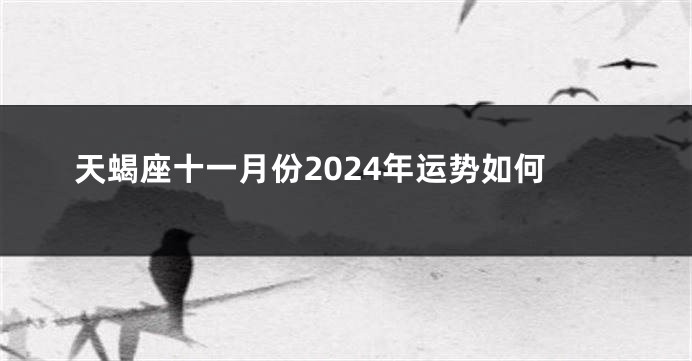 天蝎座十一月份2024年运势如何