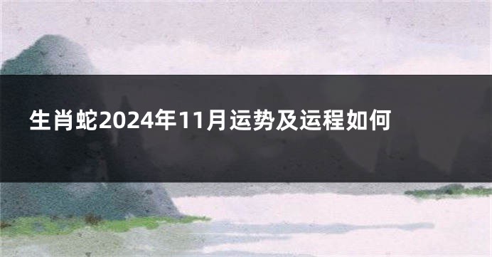 生肖蛇2024年11月运势及运程如何