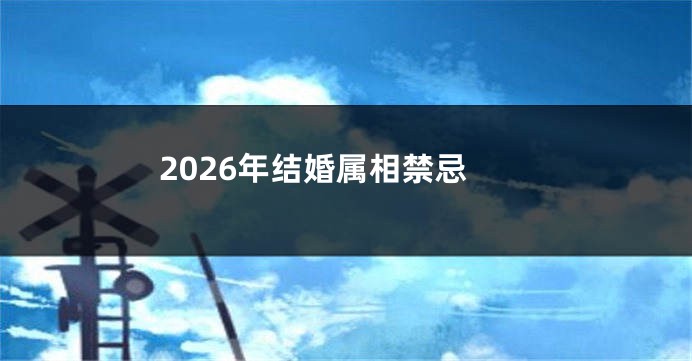 2026年结婚属相禁忌