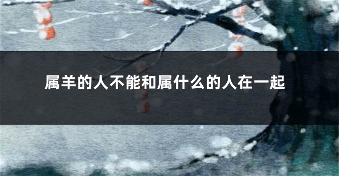 属羊的人不能和属什么的人在一起