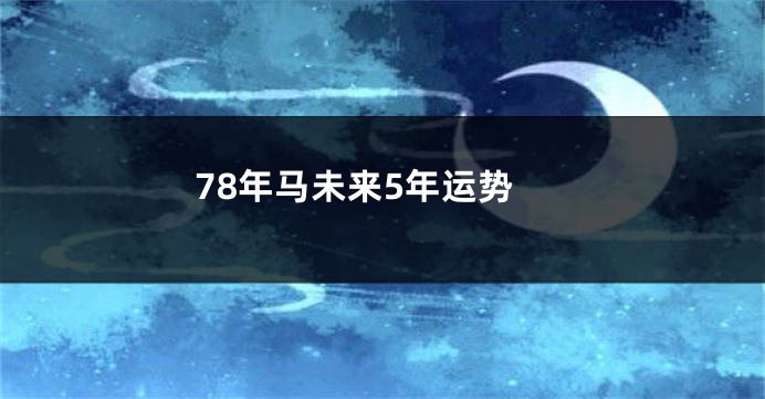 78年马未来5年运势