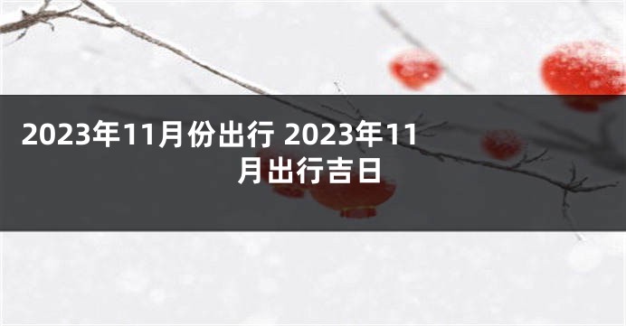 2023年11月份出行 2023年11月出行吉日