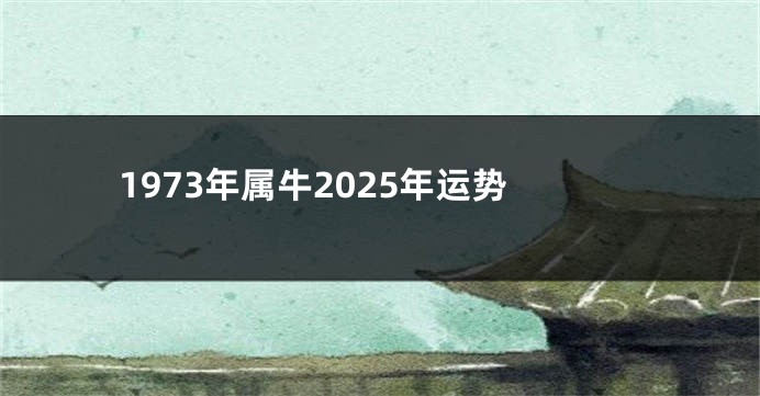 1973年属牛2025年运势