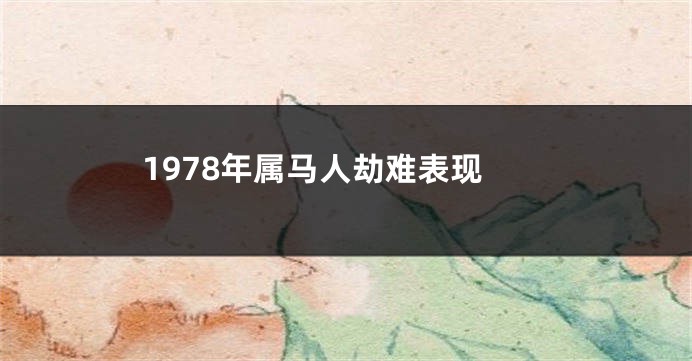 1978年属马人劫难表现