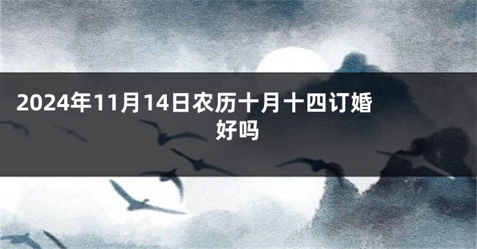2024年11月14日农历十月十四订婚好吗