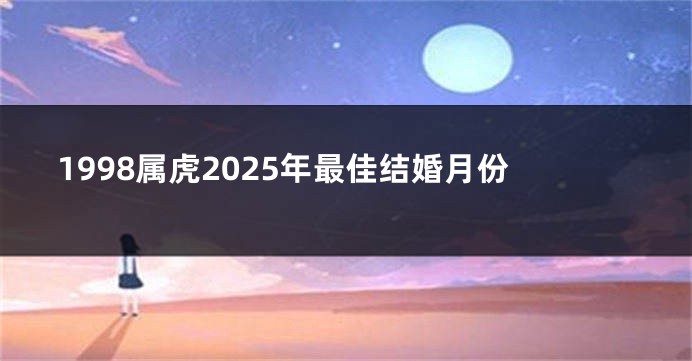 1998属虎2025年最佳结婚月份
