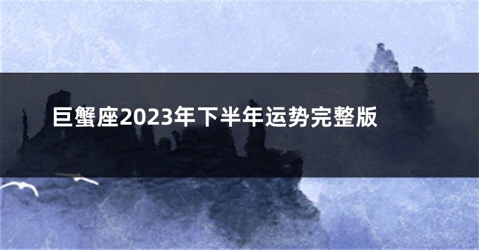 巨蟹座2023年下半年运势完整版
