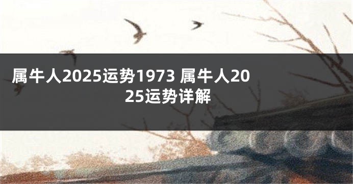 属牛人2025运势1973 属牛人2025运势详解