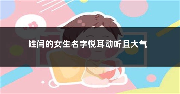 姓闫的女生名字悦耳动听且大气