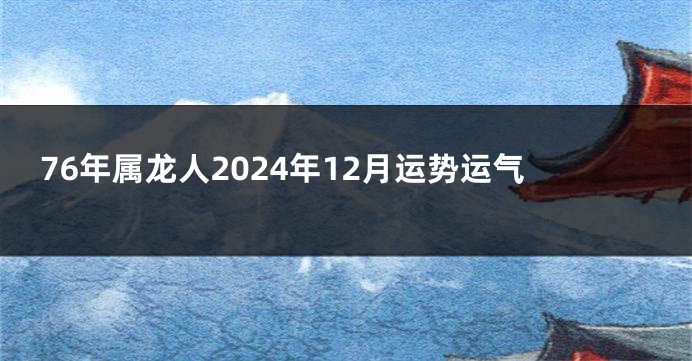 76年属龙人2024年12月运势运气