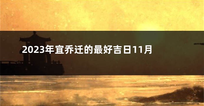 2023年宜乔迁的最好吉日11月